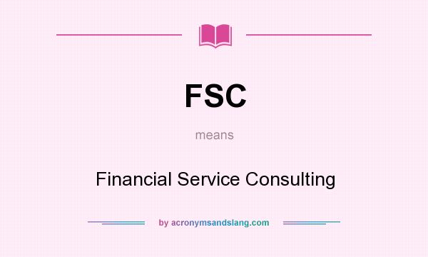 What does FSC mean? It stands for Financial Service Consulting