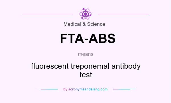What does FTA-ABS mean? It stands for fluorescent treponemal antibody test