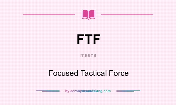 What does FTF mean? It stands for Focused Tactical Force