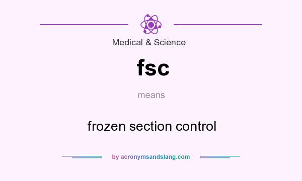 What does fsc mean? It stands for frozen section control