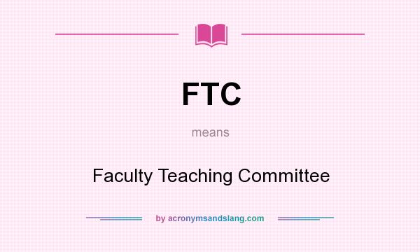 What does FTC mean? It stands for Faculty Teaching Committee