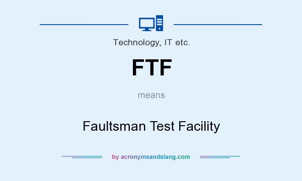 What does FTF mean? It stands for Faultsman Test Facility