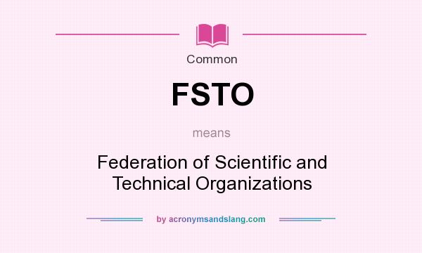 What does FSTO mean? It stands for Federation of Scientific and Technical Organizations