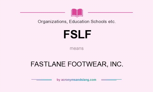 What does FSLF mean? It stands for FASTLANE FOOTWEAR, INC.