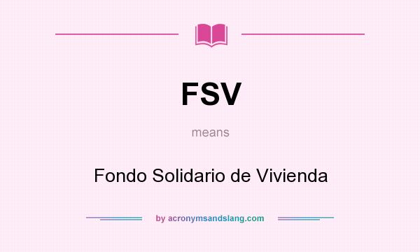 What does FSV mean? It stands for Fondo Solidario de Vivienda