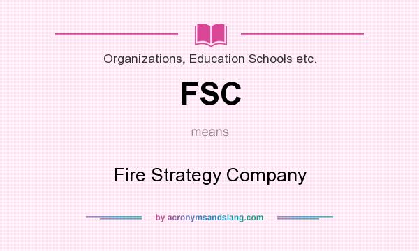 What does FSC mean? It stands for Fire Strategy Company