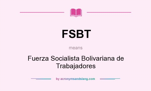 What does FSBT mean? It stands for Fuerza Socialista Bolivariana de Trabajadores