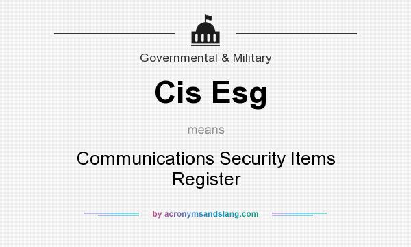 What does Cis Esg mean? It stands for Communications Security Items Register