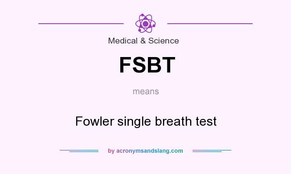 What does FSBT mean? It stands for Fowler single breath test