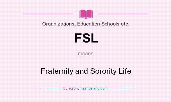 What does FSL mean? It stands for Fraternity and Sorority Life