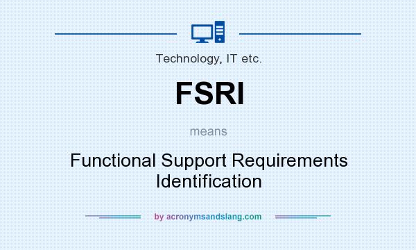 What does FSRI mean? It stands for Functional Support Requirements Identification