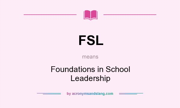 What does FSL mean? It stands for Foundations in School Leadership