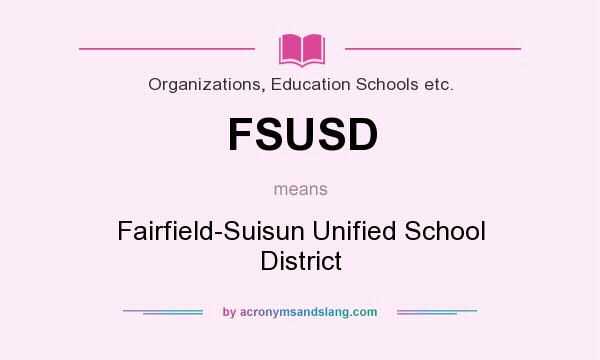 What does FSUSD mean? It stands for Fairfield-Suisun Unified School District