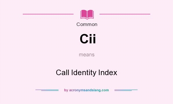 What does Cii mean? It stands for Call Identity Index
