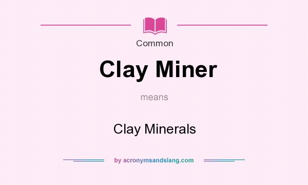 What does Clay Miner mean? It stands for Clay Minerals