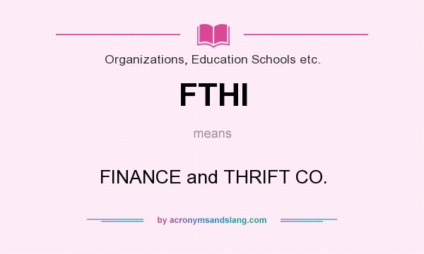 What does FTHI mean? It stands for FINANCE and THRIFT CO.