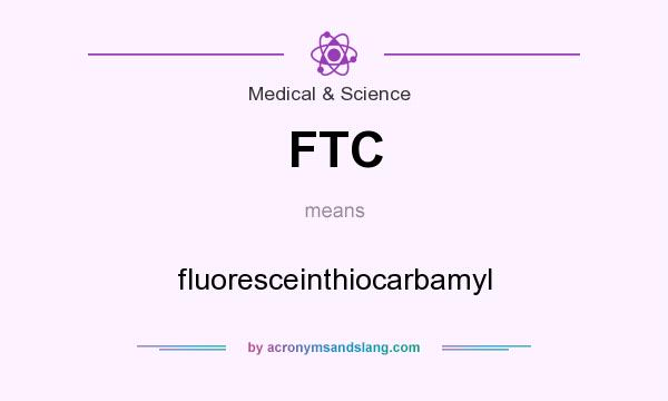 What does FTC mean? It stands for fluoresceinthiocarbamyl
