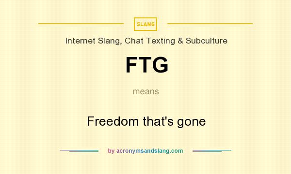 What does FTG mean? It stands for Freedom that`s gone