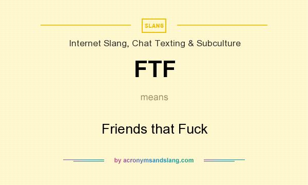 What does FTF mean? It stands for Friends that Fuck
