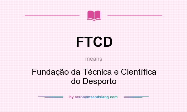 What does FTCD mean? It stands for Fundação da Técnica e Científica do Desporto
