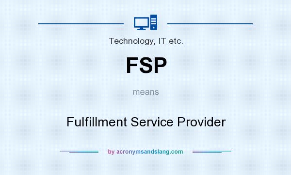 What does FSP mean? It stands for Fulfillment Service Provider