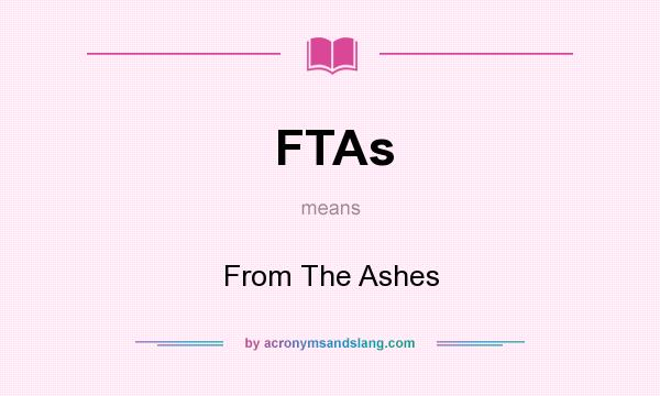 What does FTAs mean? It stands for From The Ashes