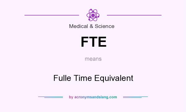 What does FTE mean? It stands for Fulle Time Equivalent
