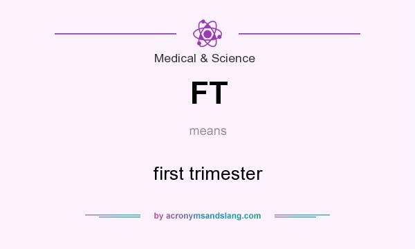 What does FT mean? It stands for first trimester