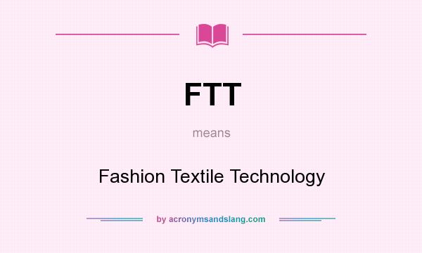 What does FTT mean? It stands for Fashion Textile Technology