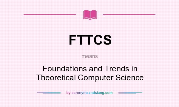 What does FTTCS mean? It stands for Foundations and Trends in Theoretical Computer Science