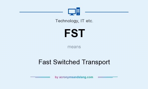 What does FST mean? It stands for Fast Switched Transport