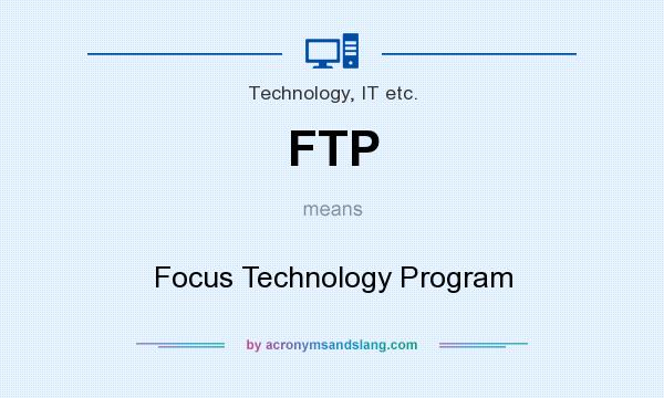 What does FTP mean? It stands for Focus Technology Program