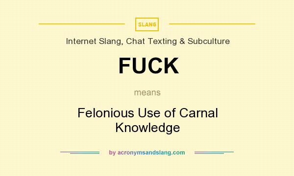 What does FUCK mean? It stands for Felonious Use of Carnal Knowledge