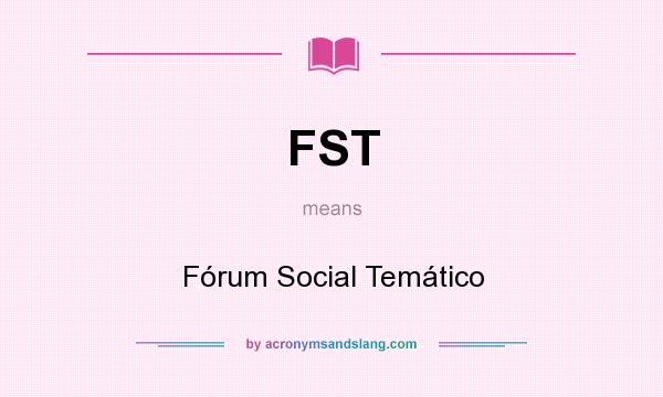 What does FST mean? It stands for Fórum Social Temático