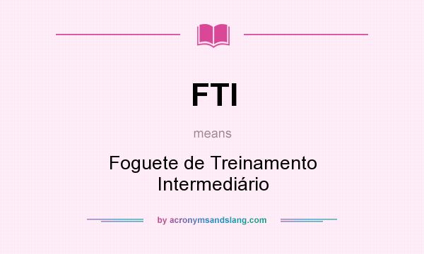 What does FTI mean? It stands for Foguete de Treinamento Intermediário