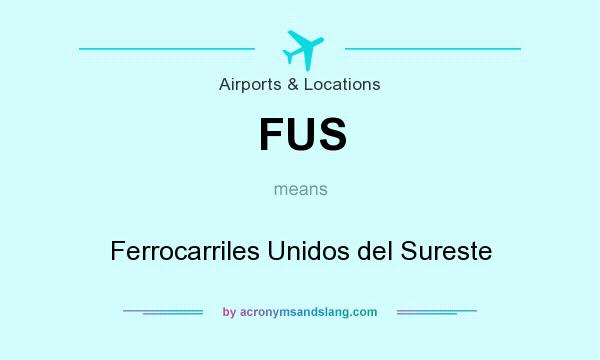 What does FUS mean? It stands for Ferrocarriles Unidos del Sureste