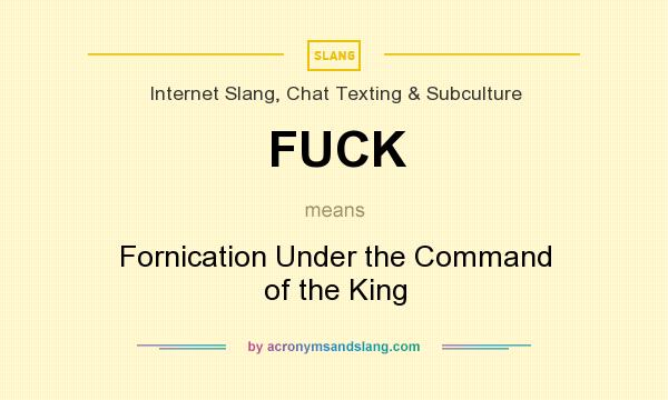 What does FUCK mean? It stands for Fornication Under the Command of the King