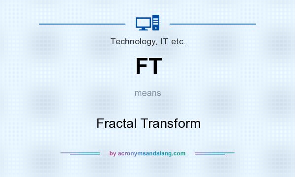 What does FT mean? It stands for Fractal Transform