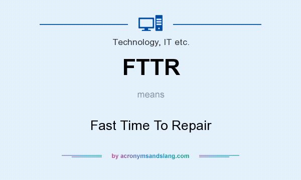 What does FTTR mean? It stands for Fast Time To Repair