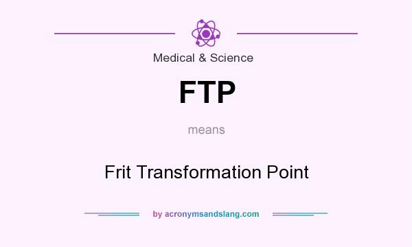 What does FTP mean? It stands for Frit Transformation Point