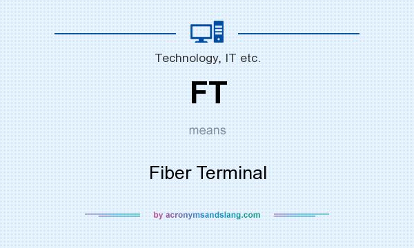 What does FT mean? It stands for Fiber Terminal