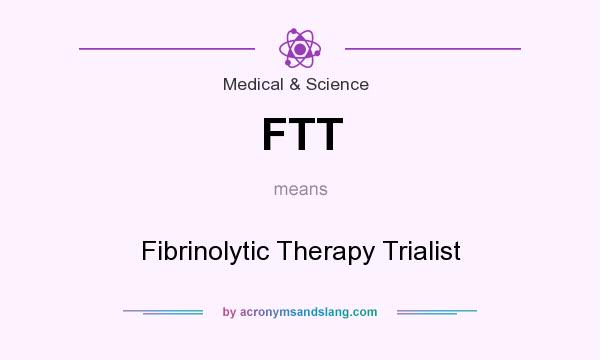 What does FTT mean? It stands for Fibrinolytic Therapy Trialist
