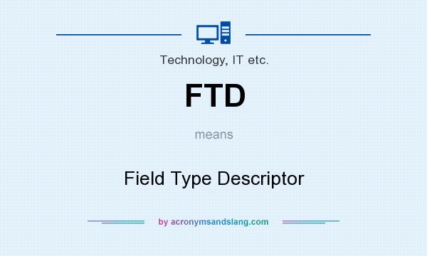 What does FTD mean? It stands for Field Type Descriptor