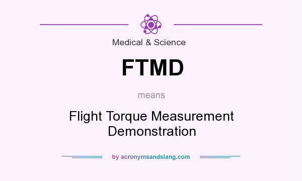 What does FTMD mean? It stands for Flight Torque Measurement Demonstration
