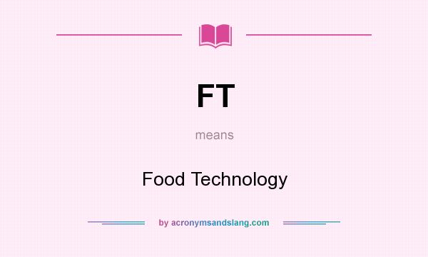 What does FT mean? It stands for Food Technology