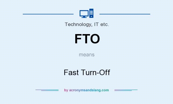 What does FTO mean? It stands for Fast Turn-Off