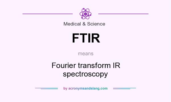 What does FTIR mean? It stands for Fourier transform IR spectroscopy