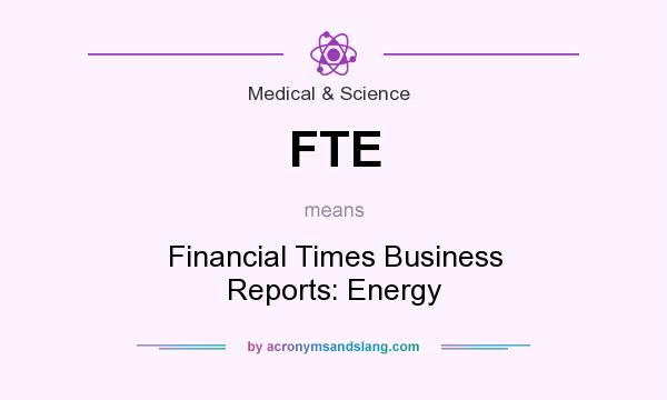 What does FTE mean? It stands for Financial Times Business Reports: Energy