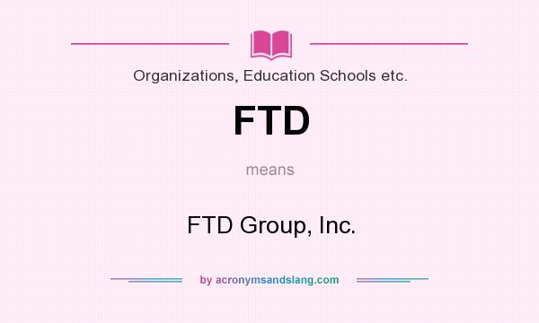 What does FTD mean? It stands for FTD Group, Inc.