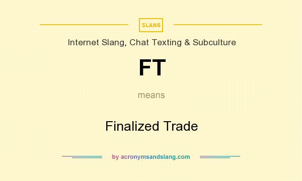 What does FT mean? It stands for Finalized Trade